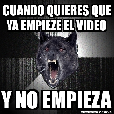 Meme Insanity Wolf Cuando Quieres Que Ya Empieze El Video Y No