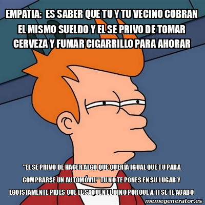 Meme Futurama Fry EMPATiA Es Saber Que Tu Y Tu Vecino Cobran El