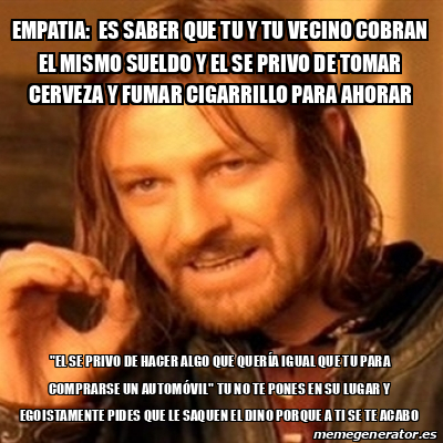 Meme Boromir EMPATiA Es Saber Que Tu Y Tu Vecino Cobran El Mismo