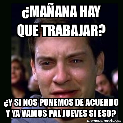 Meme Crying Peter Parker Ma Ana Hay Que Trabajar Y Si Nos Ponemos