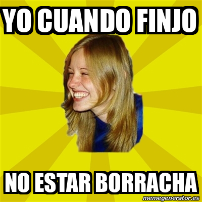 Meme Trologirl Yo Cuando Finjo No Estar Borracha 32302140