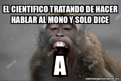 Meme Personalizado El Cientifico Tratando De Hacer Hablar Al Mono Y