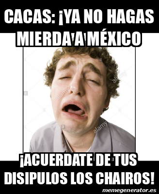 Meme Personalizado cacas ya no hagas mierda a méxico acuerdate de