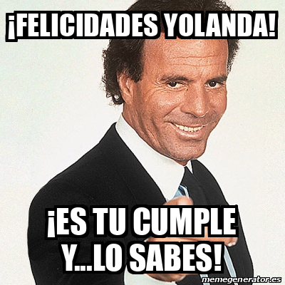 Meme Julio Iglesias Felicidades Yolanda Es Tu Cumple Y Lo Sabes