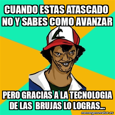 Meme Ash Pedreiro Cuando Estas Atascado No Y Sabes Como Avanzar Pero