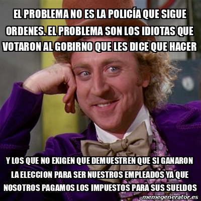 Meme Willy Wonka El Problema No Es La Polic A Que Sigue Ordenes El