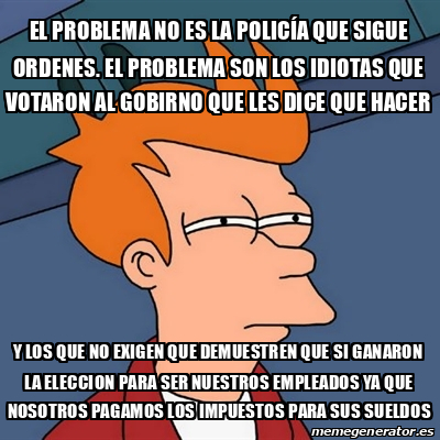 Meme Futurama Fry El Problema No Es La Polic A Que Sigue Ordenes El