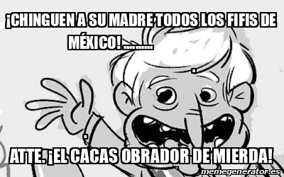 Meme Personalizado Chinguen A Su Madre Todos Los Fifis De M Xico