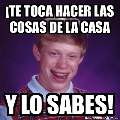 Meme Bad Luck Brian Te Toca Hacer Las Cosas De La Casa Y Lo Sabes