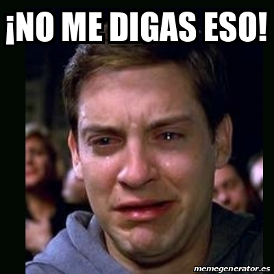 Meme Crying Peter Parker No Me Digas Eso 32330273