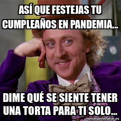 Meme Willy Wonka así que festejas tu cumpleaños en pandemia Dime