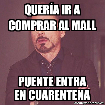 Meme Personalizado QUERÍA IR A COMPRAR AL MALL PUENTE ENTRA EN