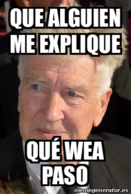 Meme Personalizado Que alguien me explique Qué wea paso 32333785