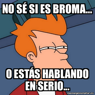 Meme Futurama Fry No S Si Es Broma O Est S Hablando En Serio