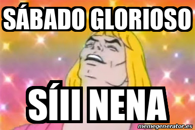 Meme Personalizado sábado glorioso Síii nena 32335605