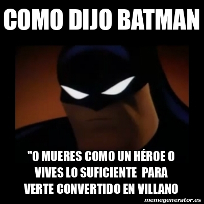 Meme Disapproving Batman Como dijo batman O mueres como un héroe o