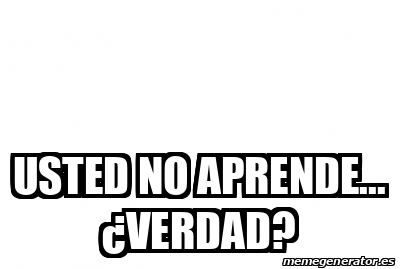 Meme Personalizado Usted No Aprende Verdad