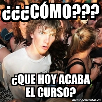 Meme Sudden Realization Ralph Cómo que hoy acaba el curso