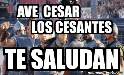 Meme Personalizado Ave Cesar Los Cesantes Te Saludan