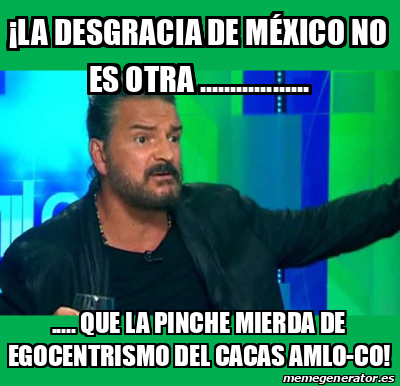 Meme Personalizado La Desgracia De M Xico No Es Otra