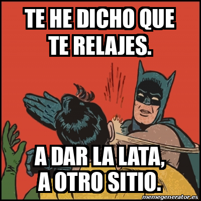 Meme Batman Slaps Robin Te He Dicho Que Te Relajes A Dar La Lata A