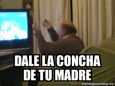 Meme Personalizado Dale La Concha De Tu Madre