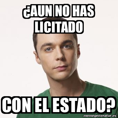 Meme Sheldon Cooper Aun No Has Licitado Con El Estado