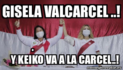 Meme Personalizado GISELA VALCARCEL Y KEIKO VA A LA CARCEL