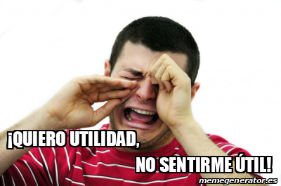 Meme Personalizado Quiero utilidad no sentirme útil 32356393