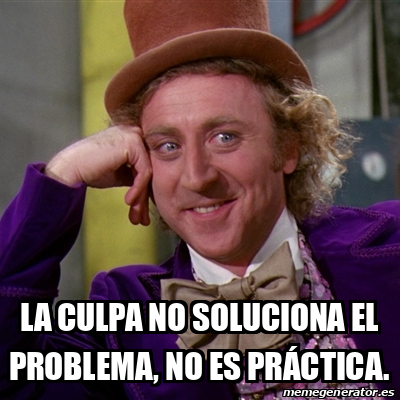 Meme Willy Wonka La culpa no soluciona el problema no es práctica