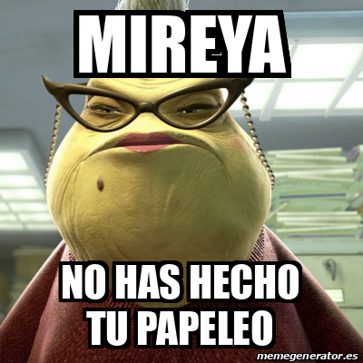 Meme Personalizado Mireya No Has Hecho Tu Papeleo 32368599