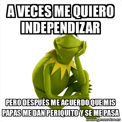 Meme Kermit the frog A veces me quiero independizar Pero después me