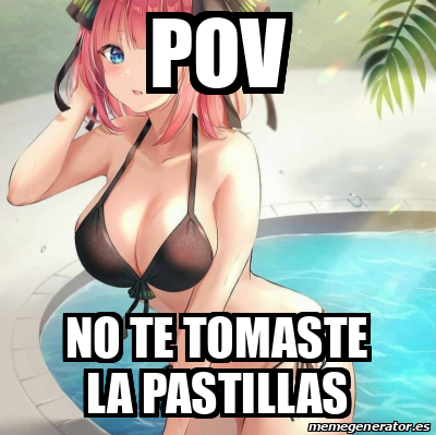 Meme Personalizado Pov No Te Tomaste La Pastillas 32370654