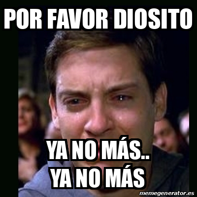 Meme crying peter parker por favor Diosito ya no más ya no más