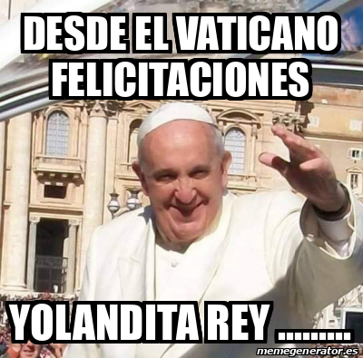 Meme Personalizado Desde El Vaticano Felicitaciones Yolandita Rey