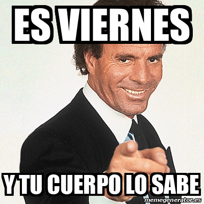 Meme Julio Iglesias Es Viernes Y Tu Cuerpo Lo Sabe