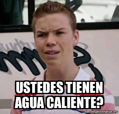 Meme Personalizado Ustedes Tienen Agua Caliente