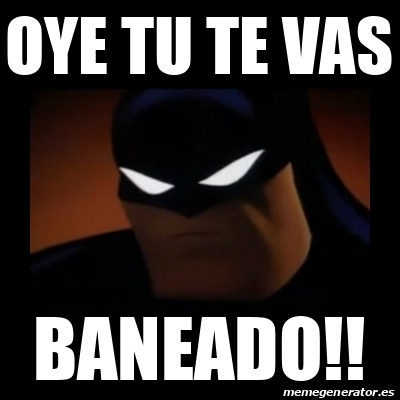 Meme Disapproving Batman Oye Tu Te Vas Baneado