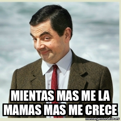 Meme Mr Bean MIENTAS MAS ME LA MAMAS MAS ME CRECE 32377900