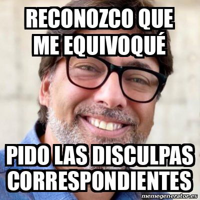 Meme Personalizado Reconozco Que Me Equivoqu Pido Las Disculpas