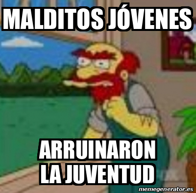 Meme Personalizado Malditos jóvenes Arruinaron la juventud 32380628