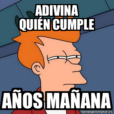 Meme Futurama Fry Adivina quién cumple Años mañana 32383937