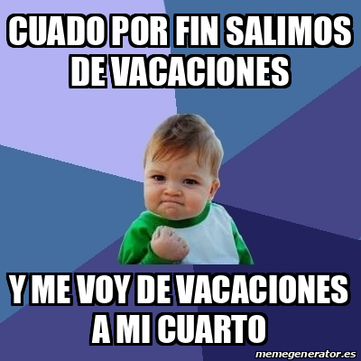 Meme Bebe Exitoso Cuado Por Fin Salimos De Vacaciones Y Me Voy De