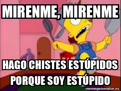 Meme Personalizado Mirenme mirenme Hago chistes estúpidos porque soy