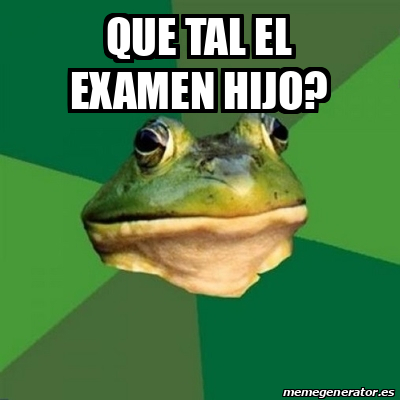 Meme Foul Bachelor Frog Que Tal El Examen Hijo 32398173