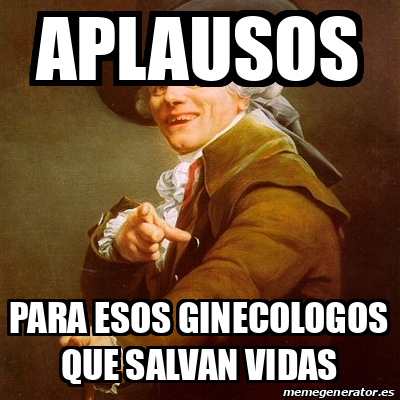 Meme Joseph Ducreux Aplausos Para Esos Ginecologos Que Salvan Vidas