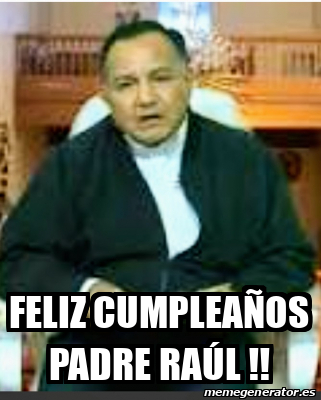 Meme Personalizado FELIZ CUMPLEAÑOS PADRE RAÚL 32040019