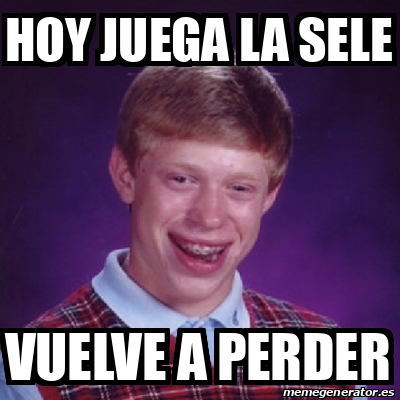 Meme Bad Luck Brian Hoy Juega La Sele Vuelve A Perder