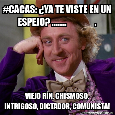 Meme Willy Wonka Cacas Ya Te Viste En Un Espejo Viejo