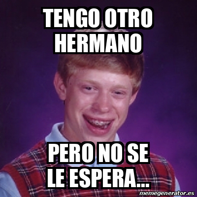 Meme Bad Luck Brian Tengo Otro Hermano Pero No Se Le Espera 32407632